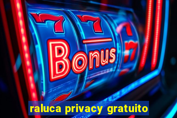 raluca privacy gratuito